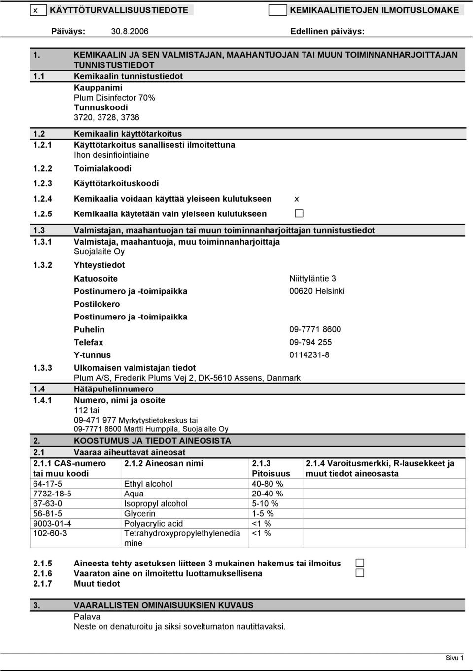 2.3 Käyttötarkoituskoodi 1.2.4 Kemikaalia voidaan käyttää yleiseen kulutukseen x 1.2.5 Kemikaalia käytetään vain yleiseen kulutukseen 1.