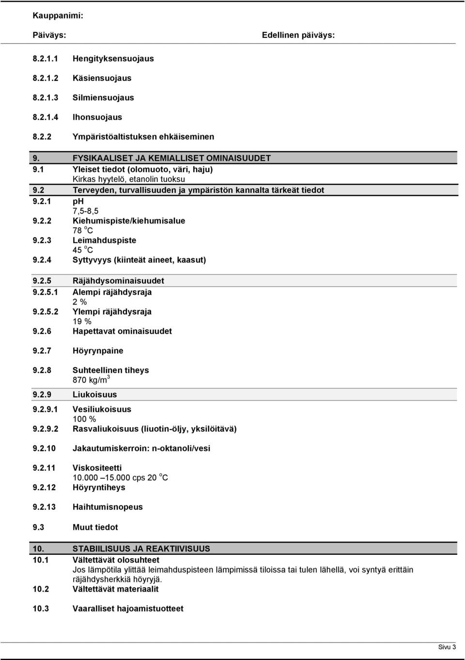 2.3 Leimahduspiste 45 o C 9.2.4 Syttyvyys (kiinteät aineet, kaasut) 9.2.5 Räjähdysominaisuudet 9.2.5.1 Alempi räjähdysraja 2 % 9.2.5.2 Ylempi räjähdysraja 19 % 9.2.6 Hapettavat ominaisuudet 9.2.7 Höyrynpaine 9.