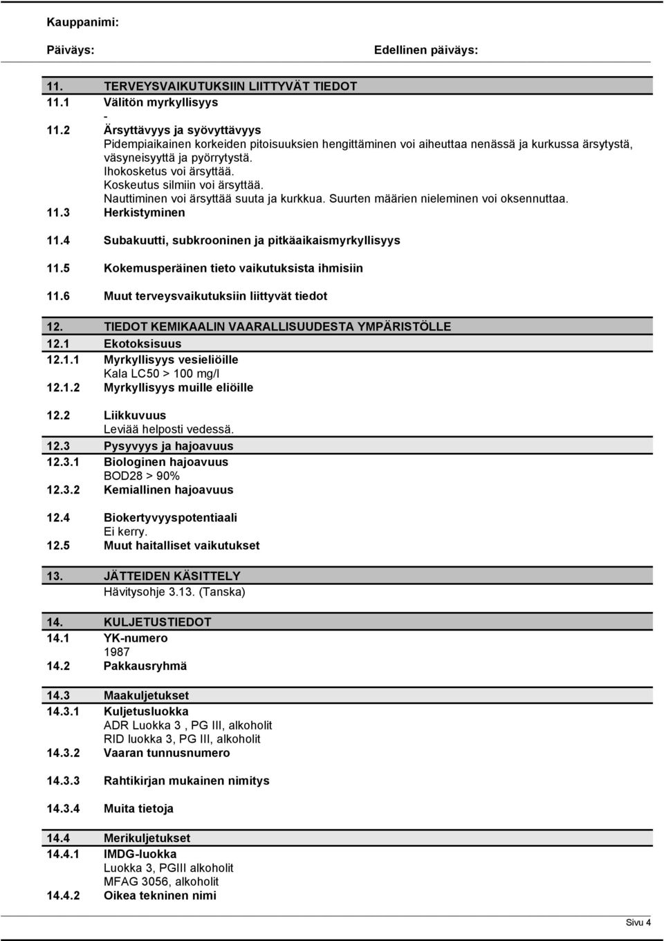 Koskeutus silmiin voi ärsyttää. Nauttiminen voi ärsyttää suuta ja kurkkua. Suurten määrien nieleminen voi oksennuttaa. 11.3 Herkistyminen 11.4 Subakuutti, subkrooninen ja pitkäaikaismyrkyllisyys 11.