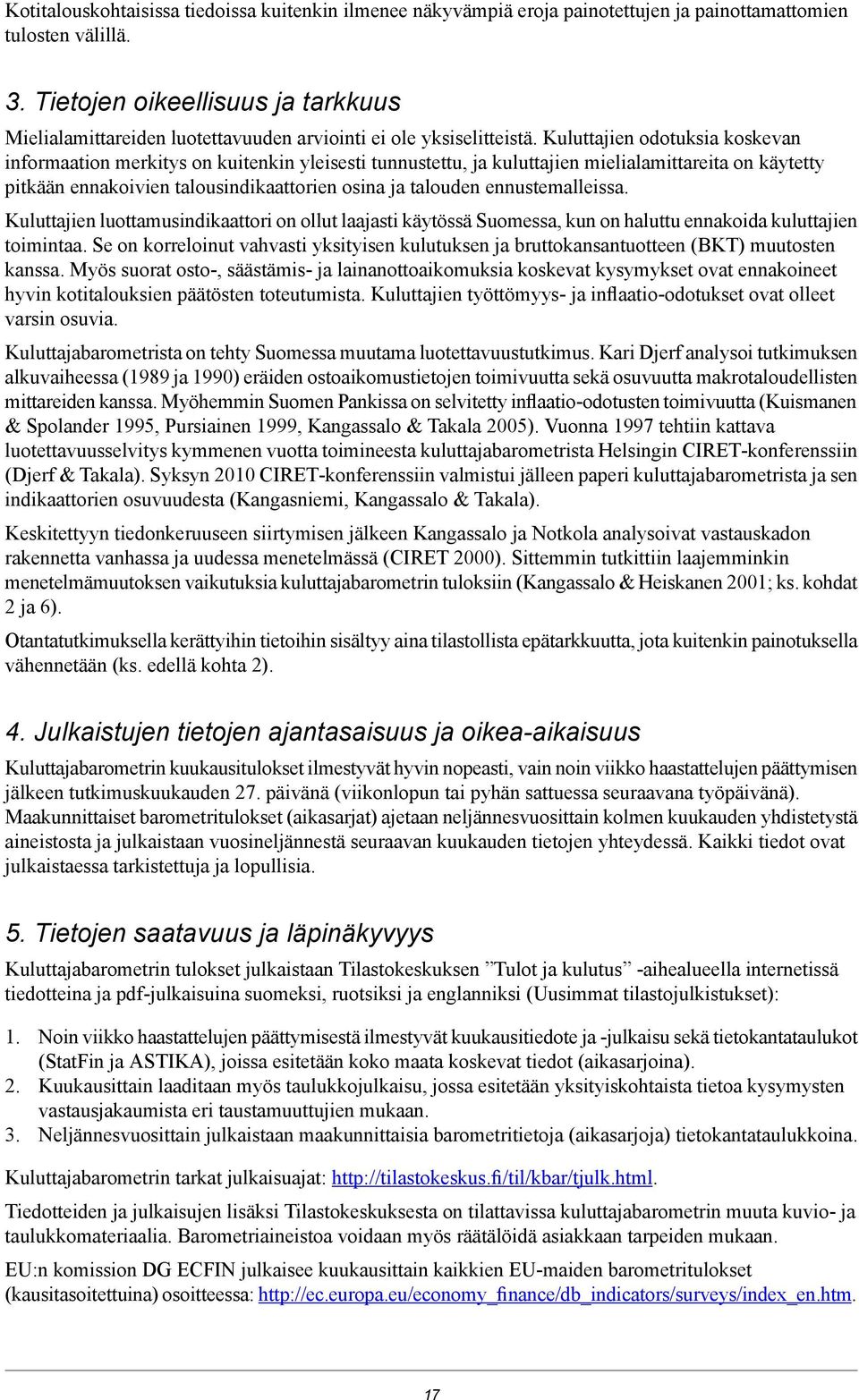 Kuluttajien odotuksia koskevan informaation merkitys on kuitenkin yleisesti tunnustettu, ja kuluttajien mielialamittareita on käytetty pitkään ennakoivien talousindikaattorien osina ja talouden