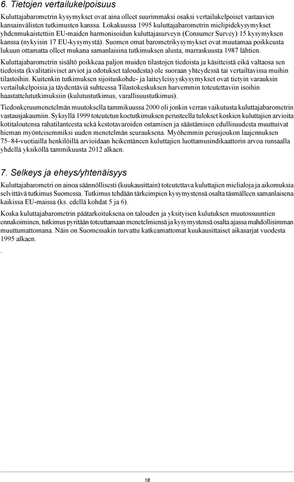 Suomen omat barometrikysymykset ovat muutamaa poikkeusta lukuun ottamatta olleet mukana samanlaisina tutkimuksen alusta, marraskuusta 1987 lähtien.