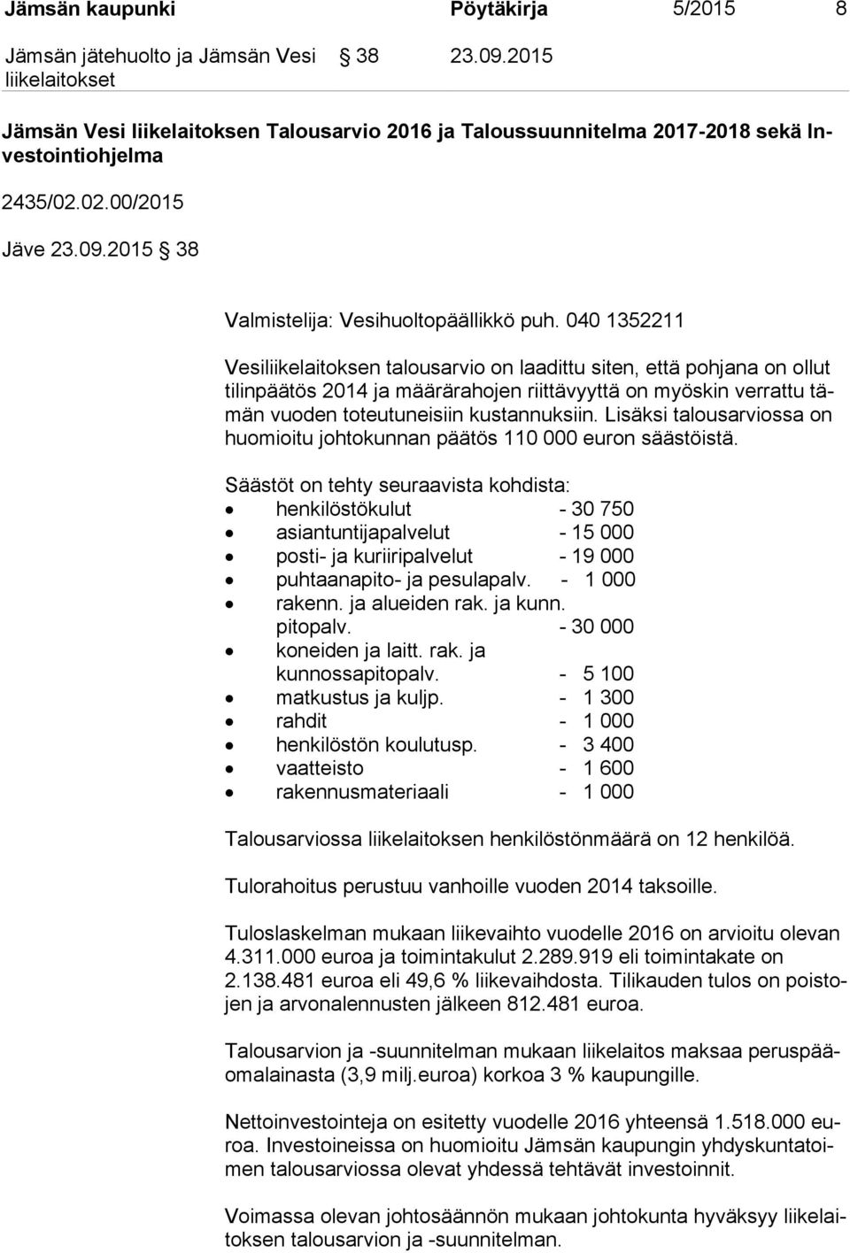 Lisäksi talousarviossa on huo mioi tu johtokunnan päätös 110 000 euron säästöistä.