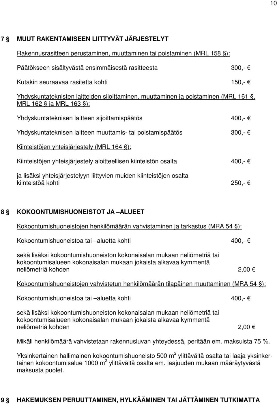 laitteen muuttamis- tai poistamispäätös 300,- Kiinteistöjen yhteisjärjestely (MRL 164 ): Kiinteistöjen yhteisjärjestely aloitteellisen kiinteistön osalta 400,- ja lisäksi yhteisjärjestelyyn