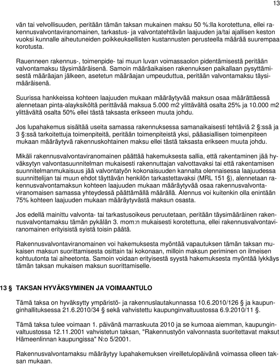 Rauenneen rakennus-, toimenpide- tai muun luvan voimassaolon pidentämisestä peritään valvontamaksu täysimääräisenä.