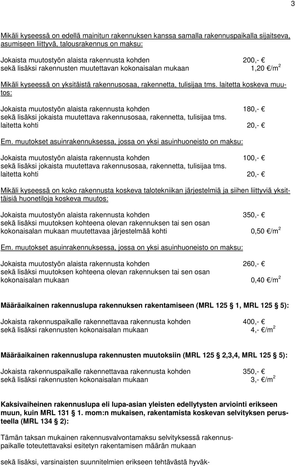 laitetta koskeva muutos: Jokaista muutostyön alaista rakennusta kohden 180,- sekä lisäksi jokaista muutettava rakennusosaa, rakennetta, tulisijaa tms. laitetta kohti 20,- Em.