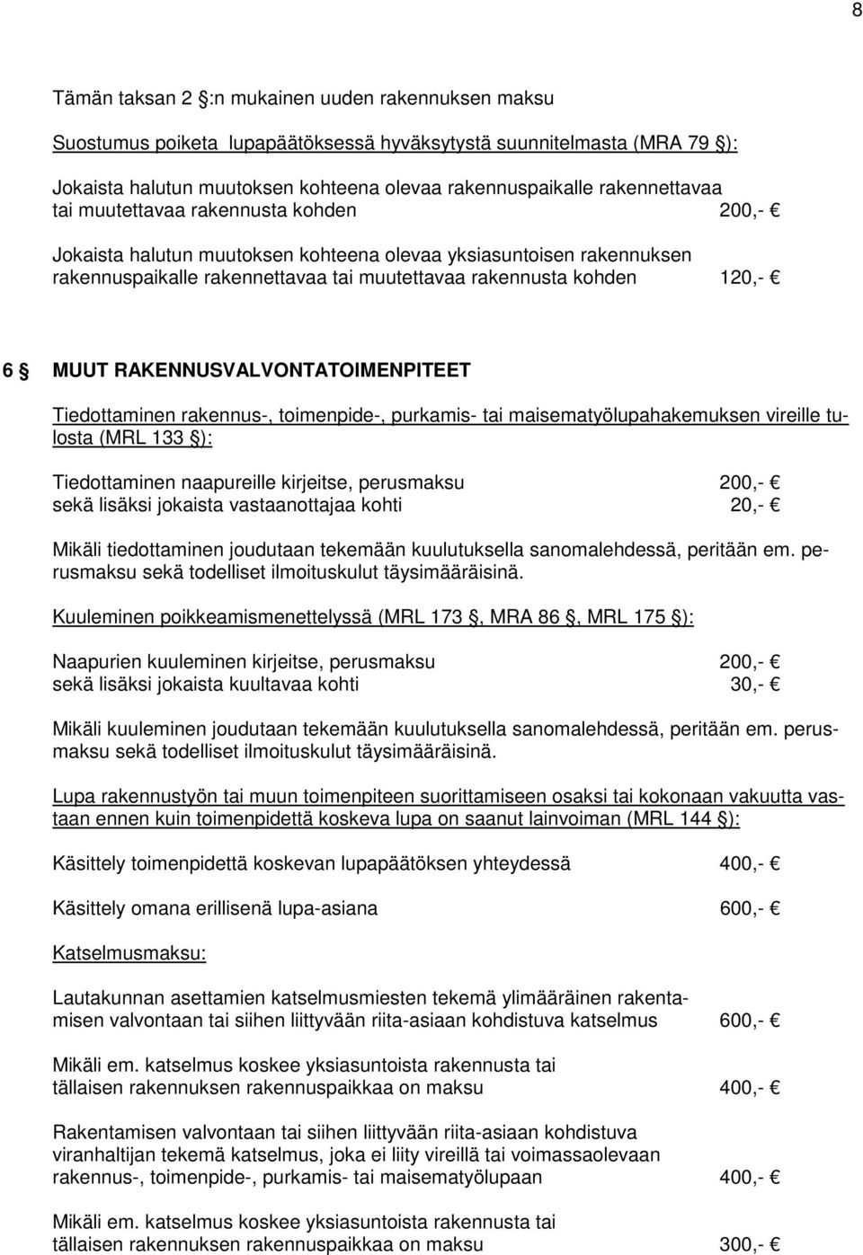 RAKENNUSVALVONTATOIMENPITEET Tiedottaminen rakennus-, toimenpide-, purkamis- tai maisematyölupahakemuksen vireille tulosta (MRL 133 ): Tiedottaminen naapureille kirjeitse, perusmaksu 200,- sekä