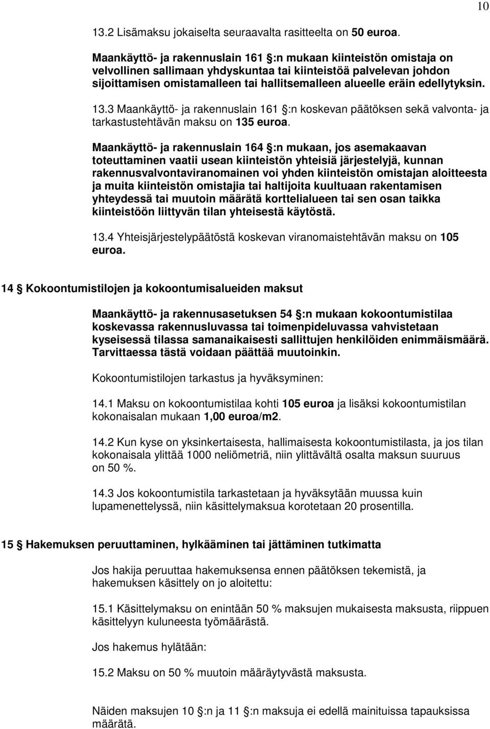 edellytyksin. 13.3 Maankäyttö- ja rakennuslain 161 :n koskevan päätöksen sekä valvonta- ja tarkastustehtävän maksu on 135 euroa.