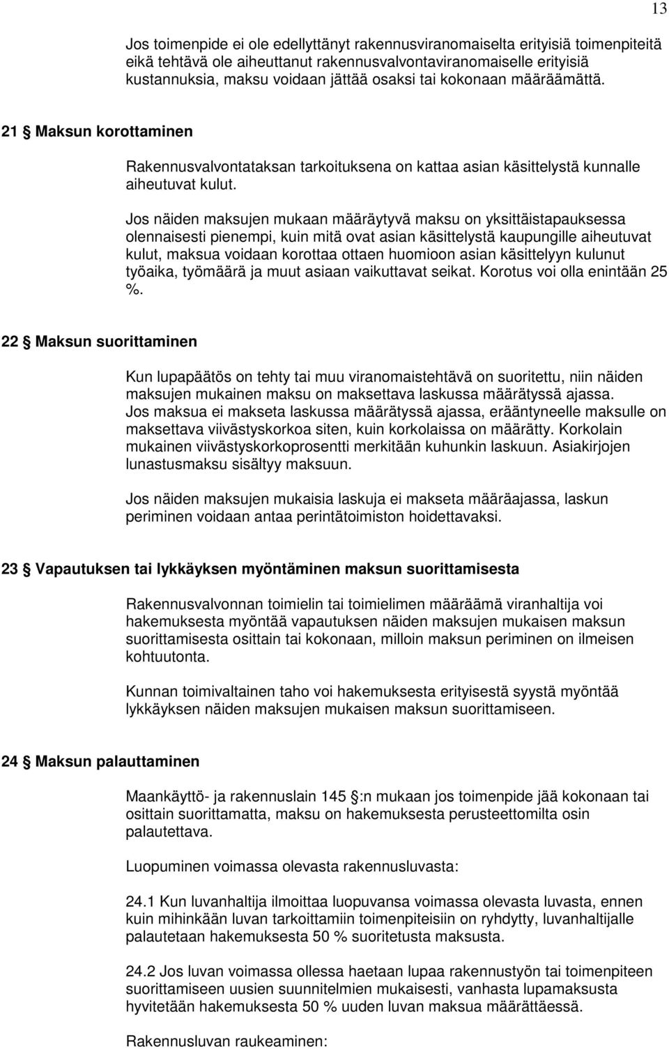 Jos näiden maksujen mukaan määräytyvä maksu on yksittäistapauksessa olennaisesti pienempi, kuin mitä ovat asian käsittelystä kaupungille aiheutuvat kulut, maksua voidaan korottaa ottaen huomioon