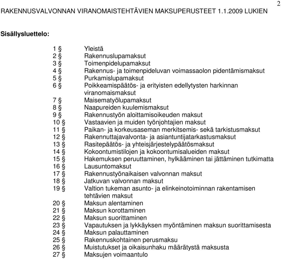 erityisten edellytysten harkinnan viranomaismaksut 7 Maisematyölupamaksut 8 Naapureiden kuulemismaksut 9 Rakennustyön aloittamisoikeuden maksut 10 Vastaavien ja muiden työnjohtajien maksut 11 Paikan-