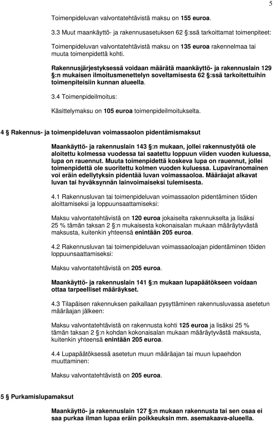 Rakennusjärjestyksessä voidaan määrätä maankäyttö- ja rakennuslain 129 :n mukaisen ilmoitusmenettelyn soveltamisesta 62 :ssä tarkoitettuihin toimenpiteisiin kunnan alueella. 3.