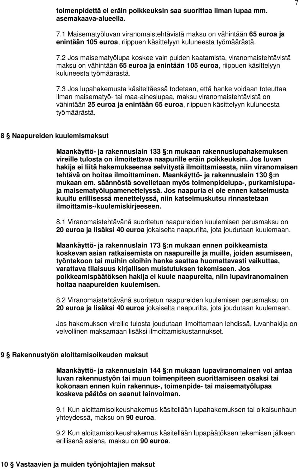 2 Jos maisematyölupa koskee vain puiden kaatamista, viranomaistehtävistä maksu on vähintään 65 euroa ja enintään 105 euroa, riippuen käsittelyyn kuluneesta työmäärästä. 7.