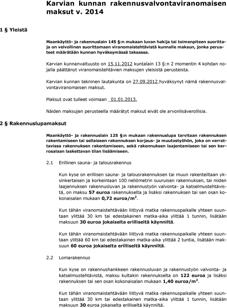 hyväksymässä taksassa. Karvian kunnanvaltuusto on 15.11.2012 kuntalain 13 :n 2 momentin 4 kohdan nojalla päättänyt viranomaistehtävien maksujen yleisistä perusteista.