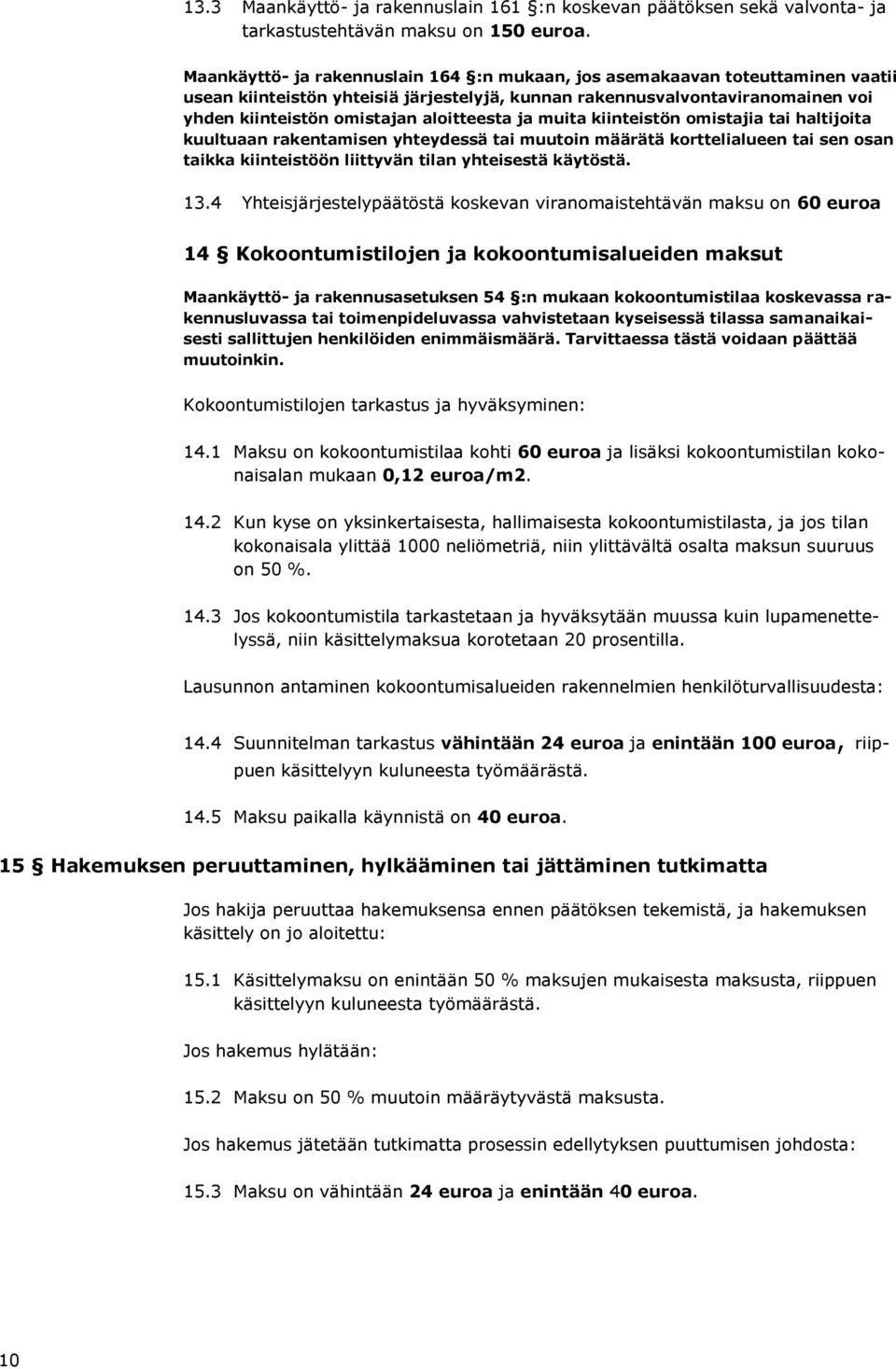 aloitteesta ja muita kiinteistön omistajia tai haltijoita kuultuaan rakentamisen yhteydessä tai muutoin määrätä korttelialueen tai sen osan taikka kiinteistöön liittyvän tilan yhteisestä käytöstä. 13.