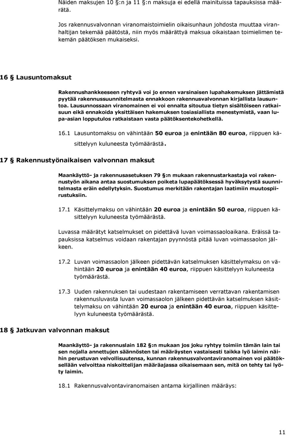 16 Lausuntomaksut Rakennushankkeeseen ryhtyvä voi jo ennen varsinaisen lupahakemuksen jättämistä pyytää rakennussuunnitelmasta ennakkoon rakennusvalvonnan kirjallista lausuntoa.