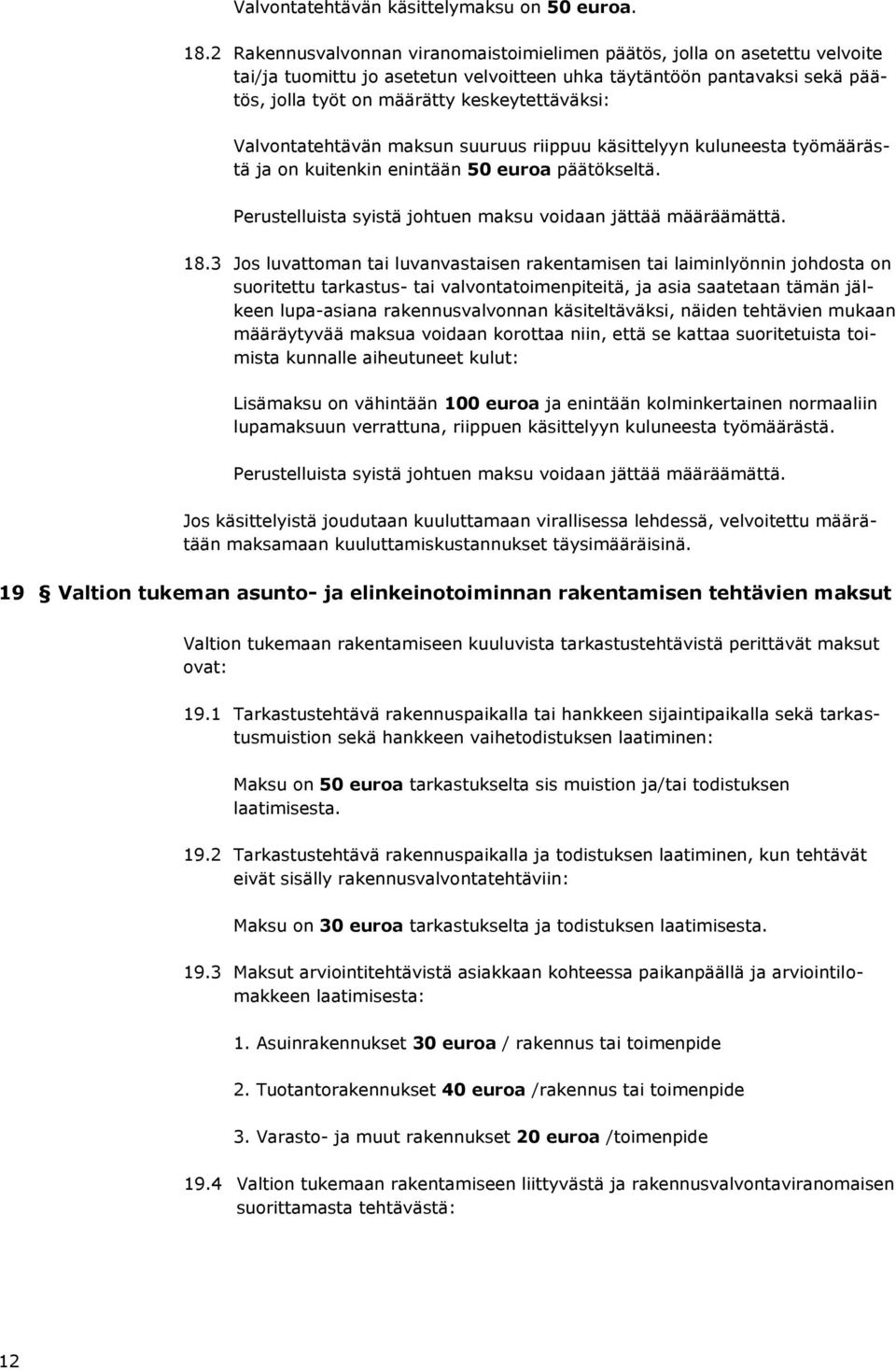 Valvontatehtävän maksun suuruus riippuu käsittelyyn kuluneesta työmäärästä ja on kuitenkin enintään 50 euroa päätökseltä. Perustelluista syistä johtuen maksu voidaan jättää määräämättä. 18.