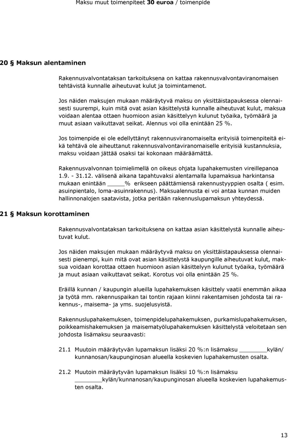 käsittelyyn kulunut työaika, työmäärä ja muut asiaan vaikuttavat seikat. Alennus voi olla enintään 25 %.