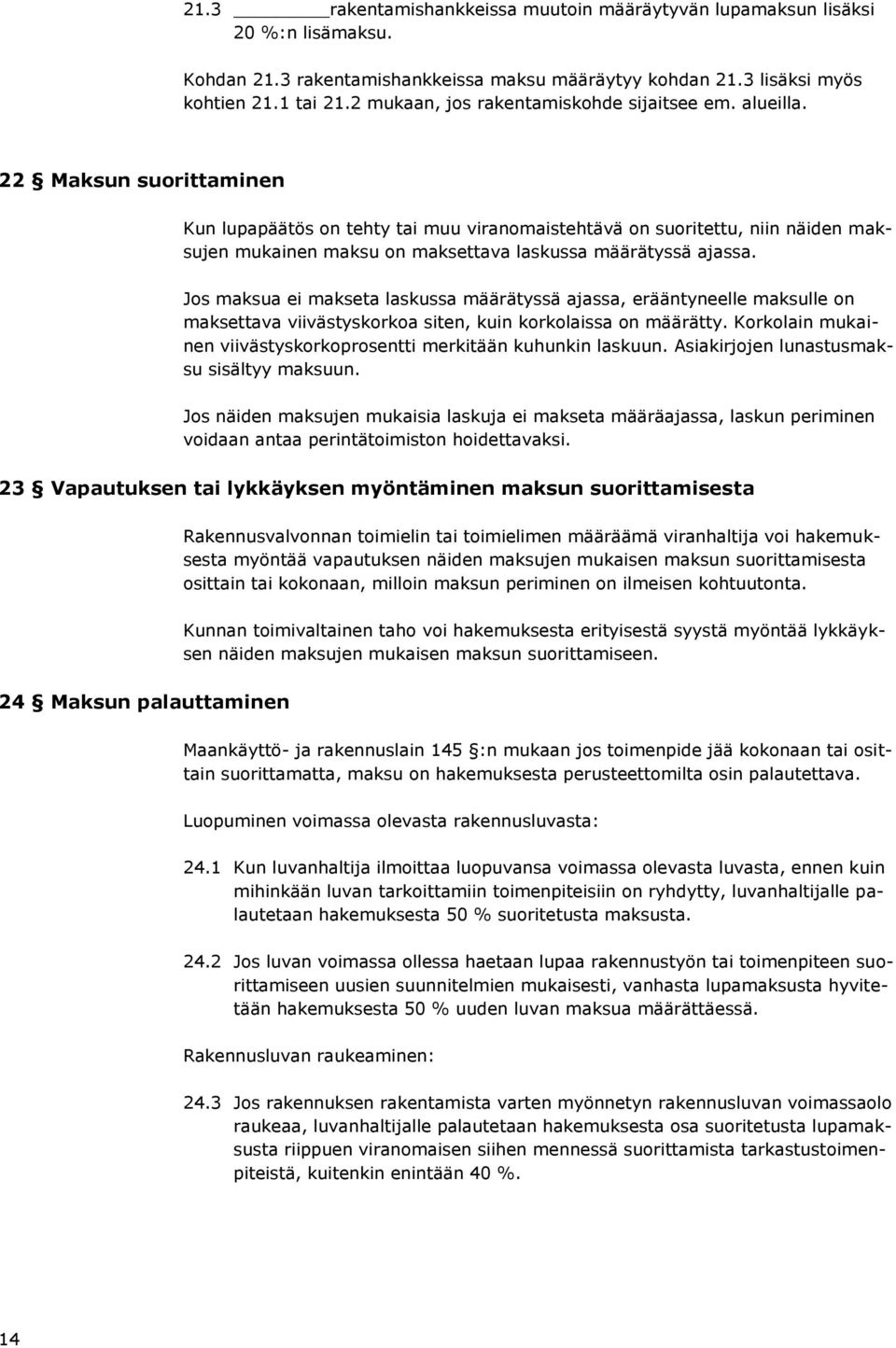 22 Maksun suorittaminen Kun lupapäätös on tehty tai muu viranomaistehtävä on suoritettu, niin näiden maksujen mukainen maksu on maksettava laskussa määrätyssä ajassa.