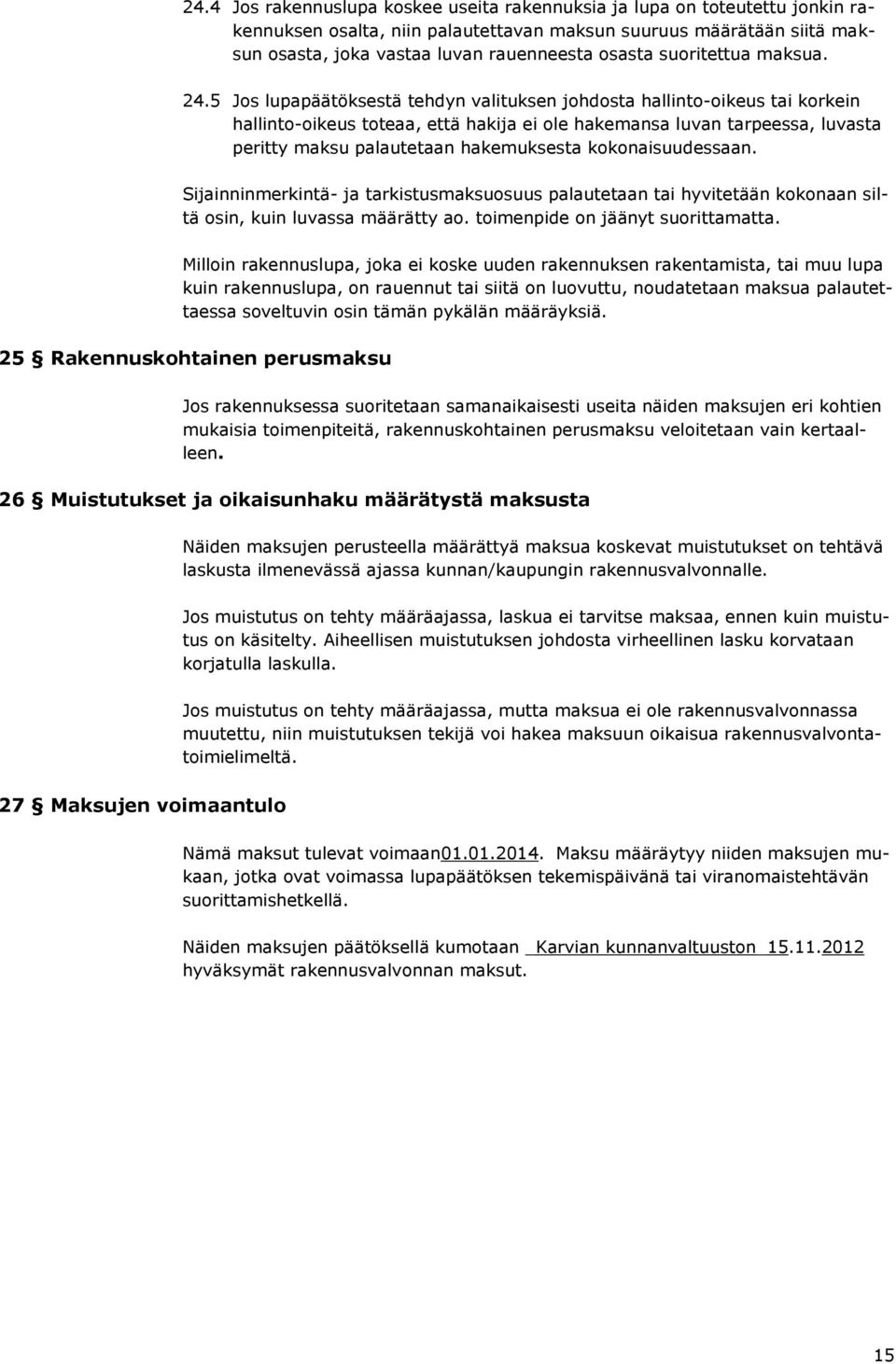 5 Jos lupapäätöksestä tehdyn valituksen johdosta hallinto-oikeus tai korkein hallinto-oikeus toteaa, että hakija ei ole hakemansa luvan tarpeessa, luvasta peritty maksu palautetaan hakemuksesta