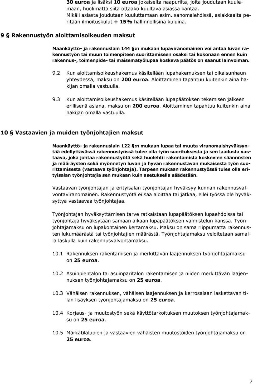 9 Rakennustyön aloittamisoikeuden maksut Maankäyttö- ja rakennuslain 144 :n mukaan lupaviranomainen voi antaa luvan rakennustyön tai muun toimenpiteen suorittamiseen osaksi tai kokonaan ennen kuin