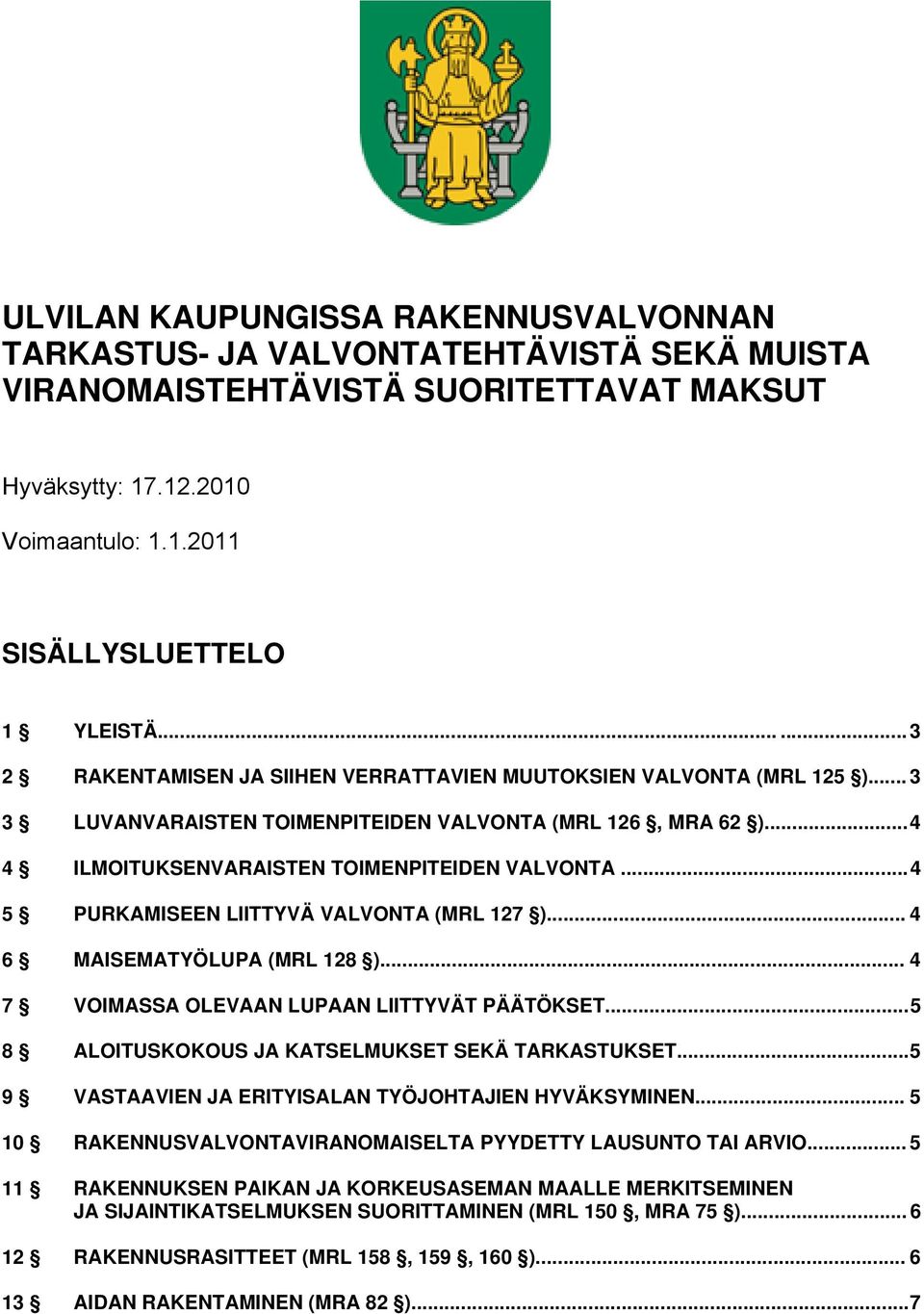 .. 4 5 PURKAMISEEN LIITTYVÄ VALVONTA (MRL 127 )... 4 6 MAISEMATYÖLUPA (MRL 128 )... 4 7 VOIMASSA OLEVAAN LUPAAN LIITTYVÄT PÄÄTÖKSET... 5 8 ALOITUSKOKOUS JA KATSELMUKSET SEKÄ TARKASTUKSET.