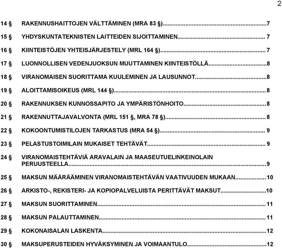 .. 8 20 RAKENNUKSEN KUNNOSSAPITO JA YMPÄRISTÖNHOITO... 8 21 RAKENNUTTAJAVALVONTA (MRL 151, MRA 78 )... 8 22 KOKOONTUMISTILOJEN TARKASTUS (MRA 54 )... 9 23 PELASTUSTOIMILAIN MUKAISET TEHTÄVÄT.