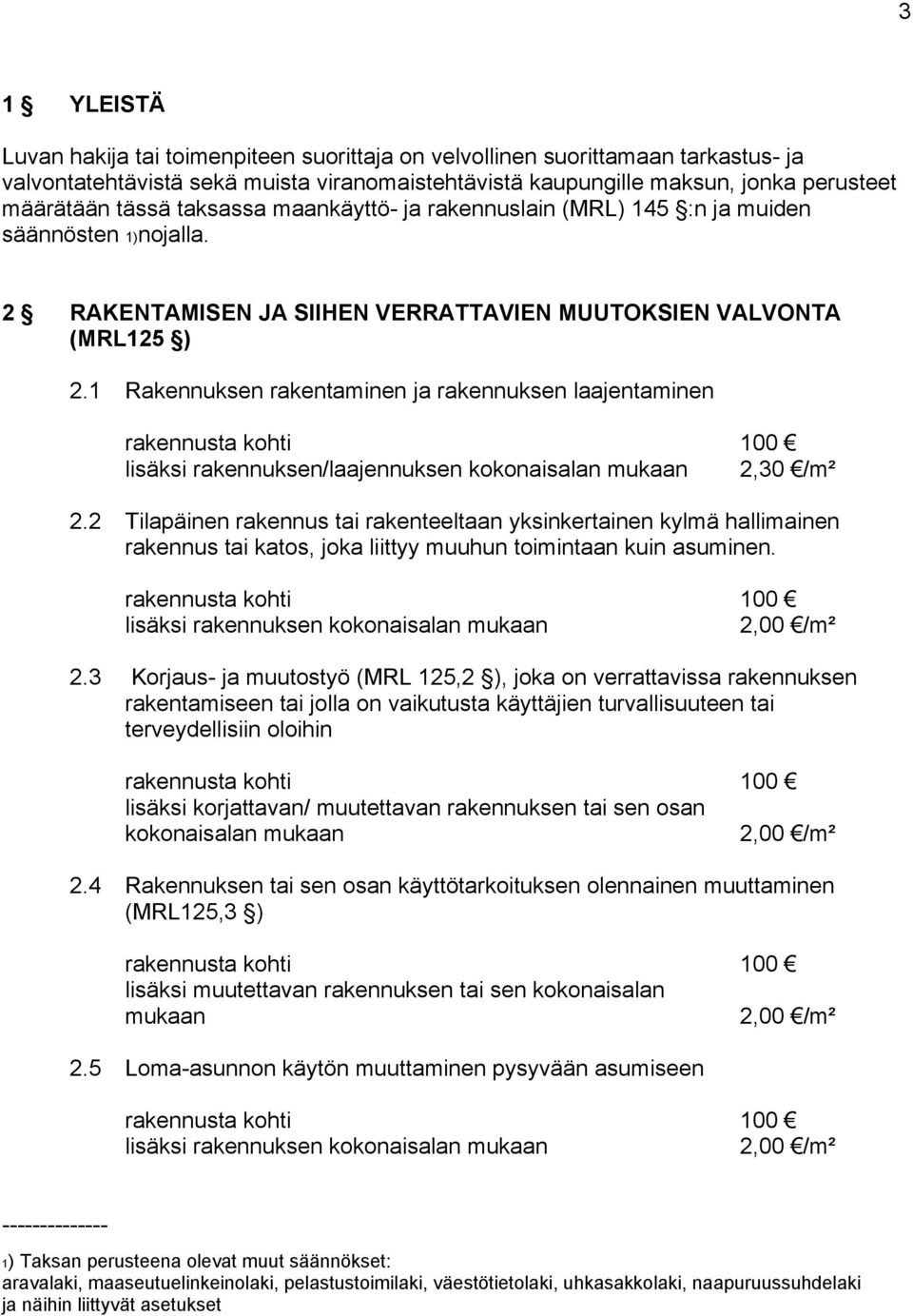 1 Rakennuksen rakentaminen ja rakennuksen laajentaminen rakennusta kohti 100 lisäksi rakennuksen/laajennuksen kokonaisalan mukaan 2,30 /m² 2.