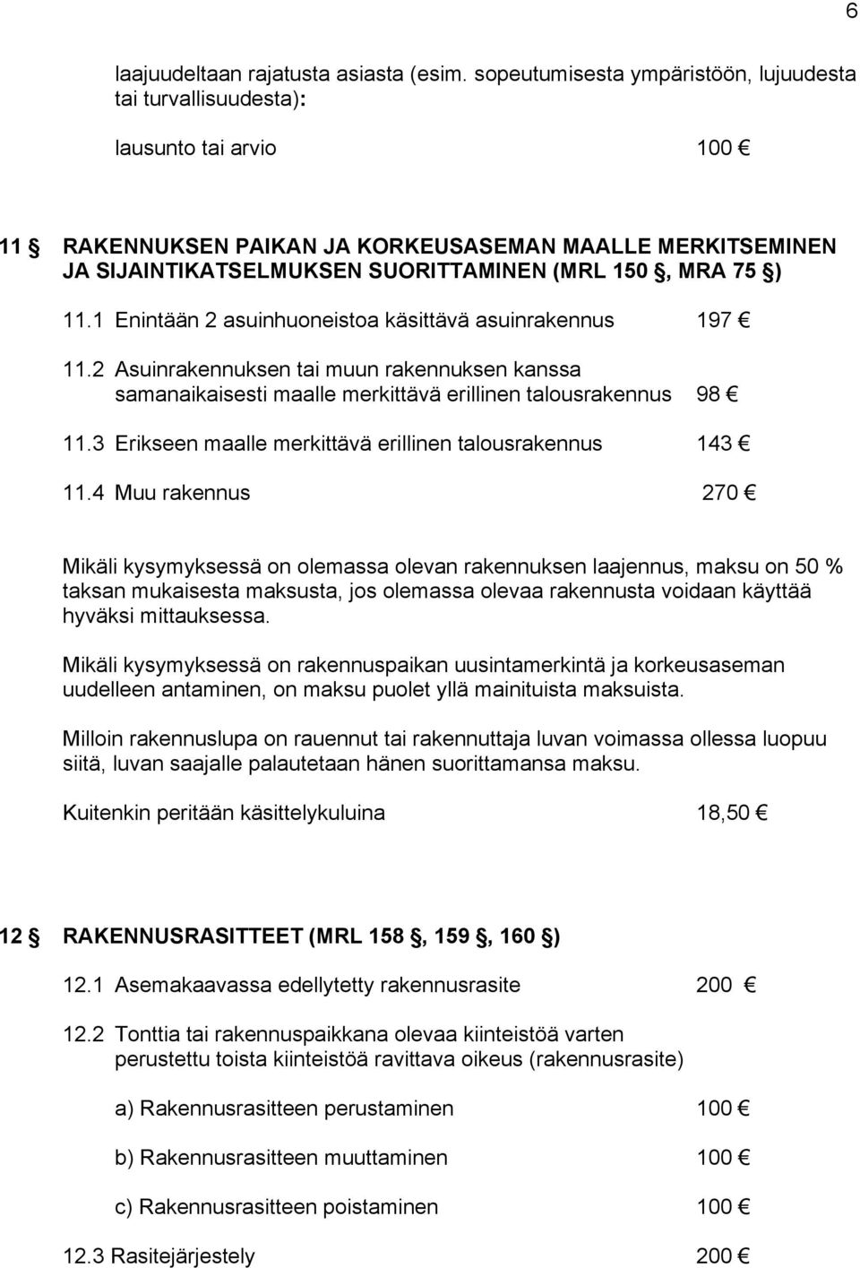 ) 11.1 Enintään 2 asuinhuoneistoa käsittävä asuinrakennus 197 11.2 Asuinrakennuksen tai muun rakennuksen kanssa samanaikaisesti maalle merkittävä erillinen talousrakennus 98 11.