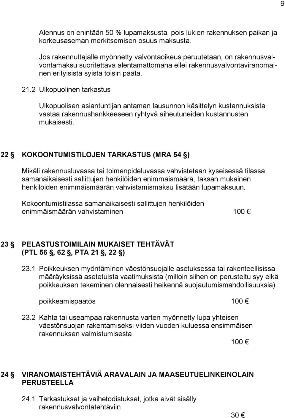 2 Ulkopuolinen tarkastus Ulkopuolisen asiantuntijan antaman lausunnon käsittelyn kustannuksista vastaa rakennushankkeeseen ryhtyvä aiheutuneiden kustannusten mukaisesti.