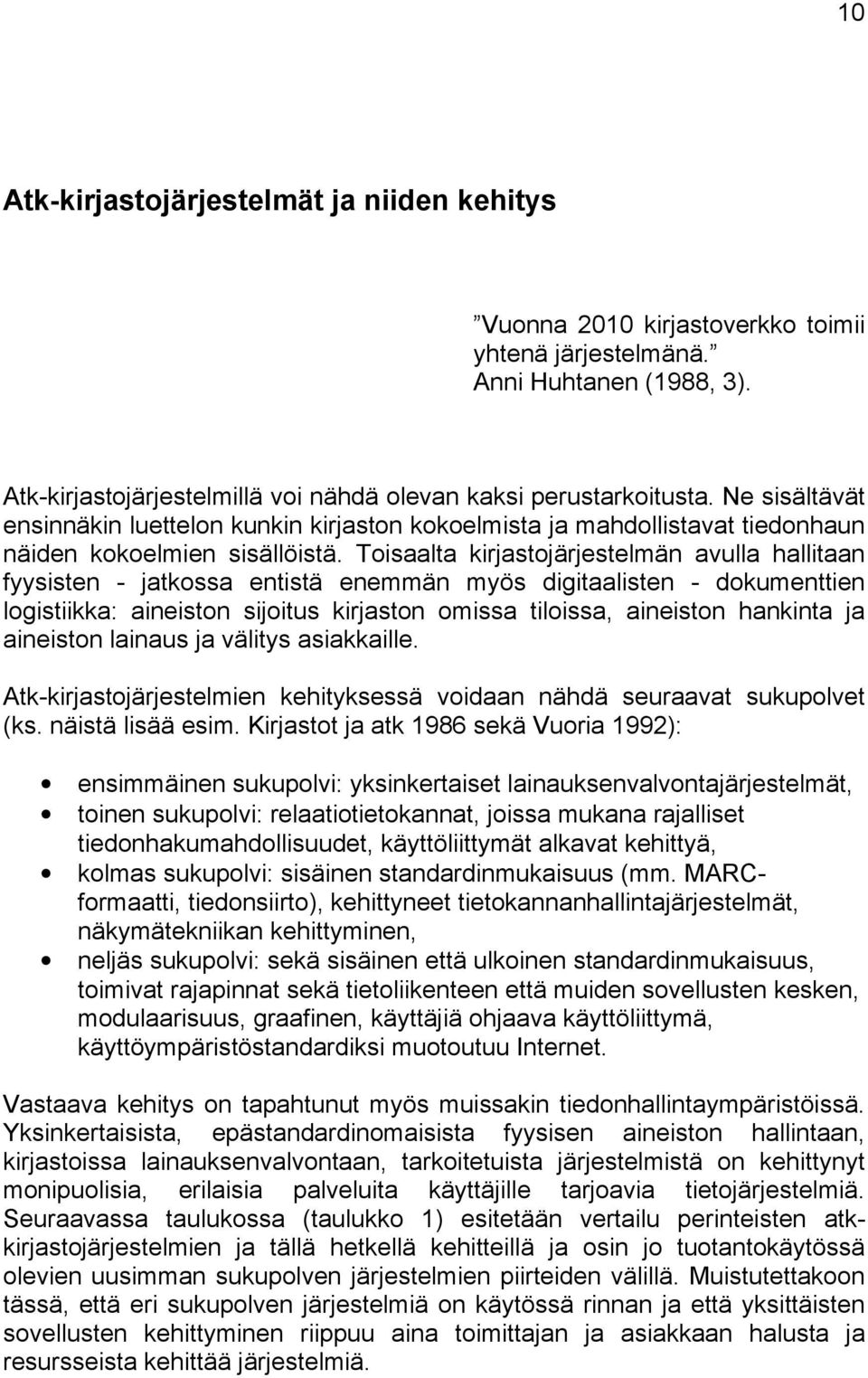 Toisaalta kirjastojärjestelmän avulla hallitaan fyysisten - jatkossa entistä enemmän myös digitaalisten - dokumenttien logistiikka: aineiston sijoitus kirjaston omissa tiloissa, aineiston hankinta ja