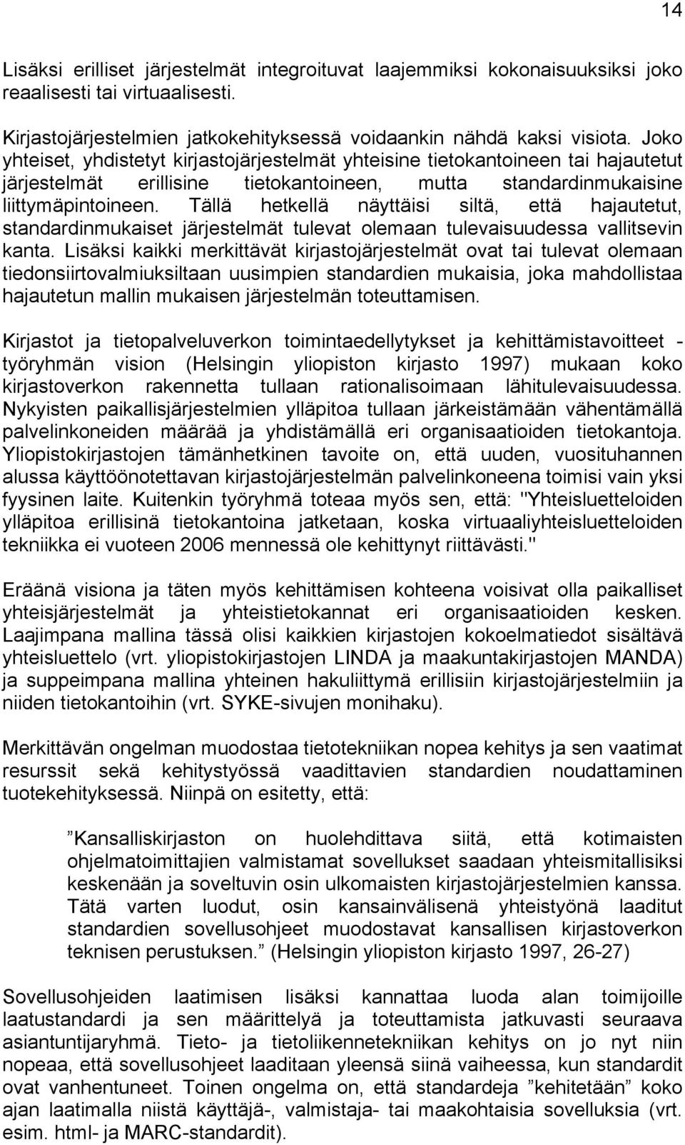 Tällä hetkellä näyttäisi siltä, että hajautetut, standardinmukaiset järjestelmät tulevat olemaan tulevaisuudessa vallitsevin kanta.