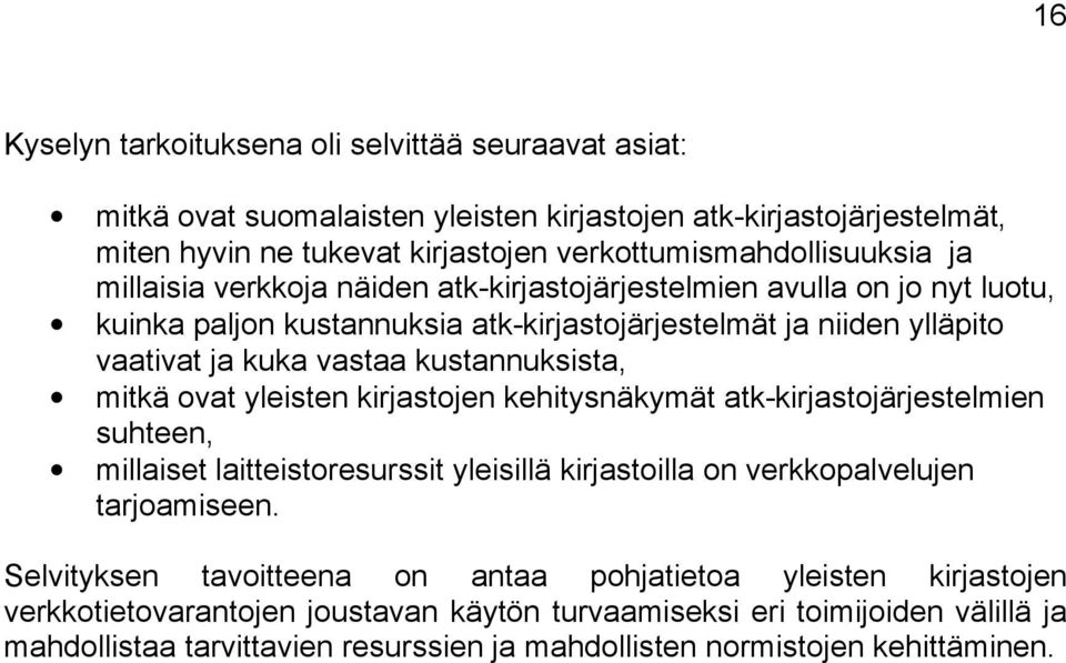 ovat yleisten kirjastojen kehitysnäkymät atk-kirjastojärjestelmien suhteen, millaiset laitteistoresurssit yleisillä kirjastoilla on verkkopalvelujen tarjoamiseen.