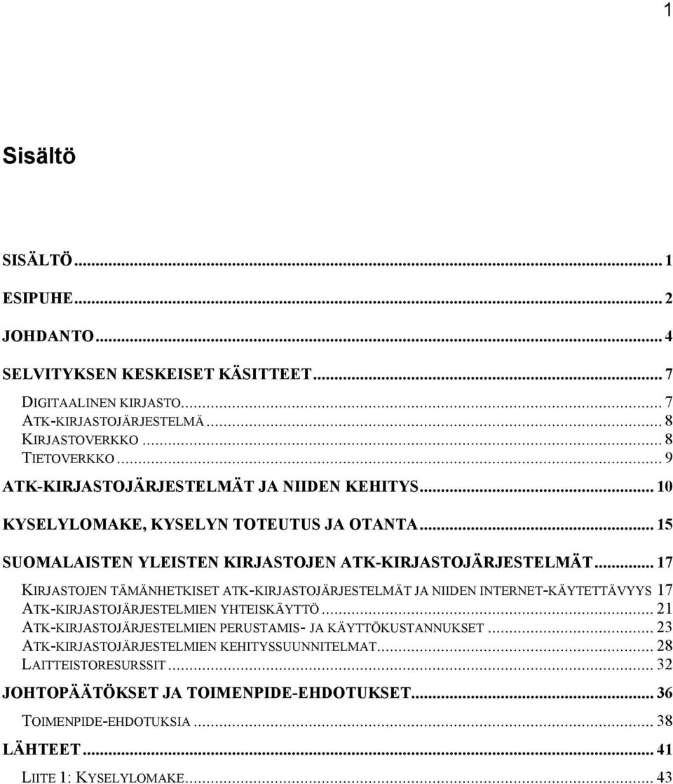 .. 17 KIRJASTOJEN TÄMÄNHETKISET ATK-KIRJASTOJÄRJESTELMÄT JA NIIDEN INTERNET-KÄYTETTÄVYYS 17 ATK-KIRJASTOJÄRJESTELMIEN YHTEISKÄYTTÖ.