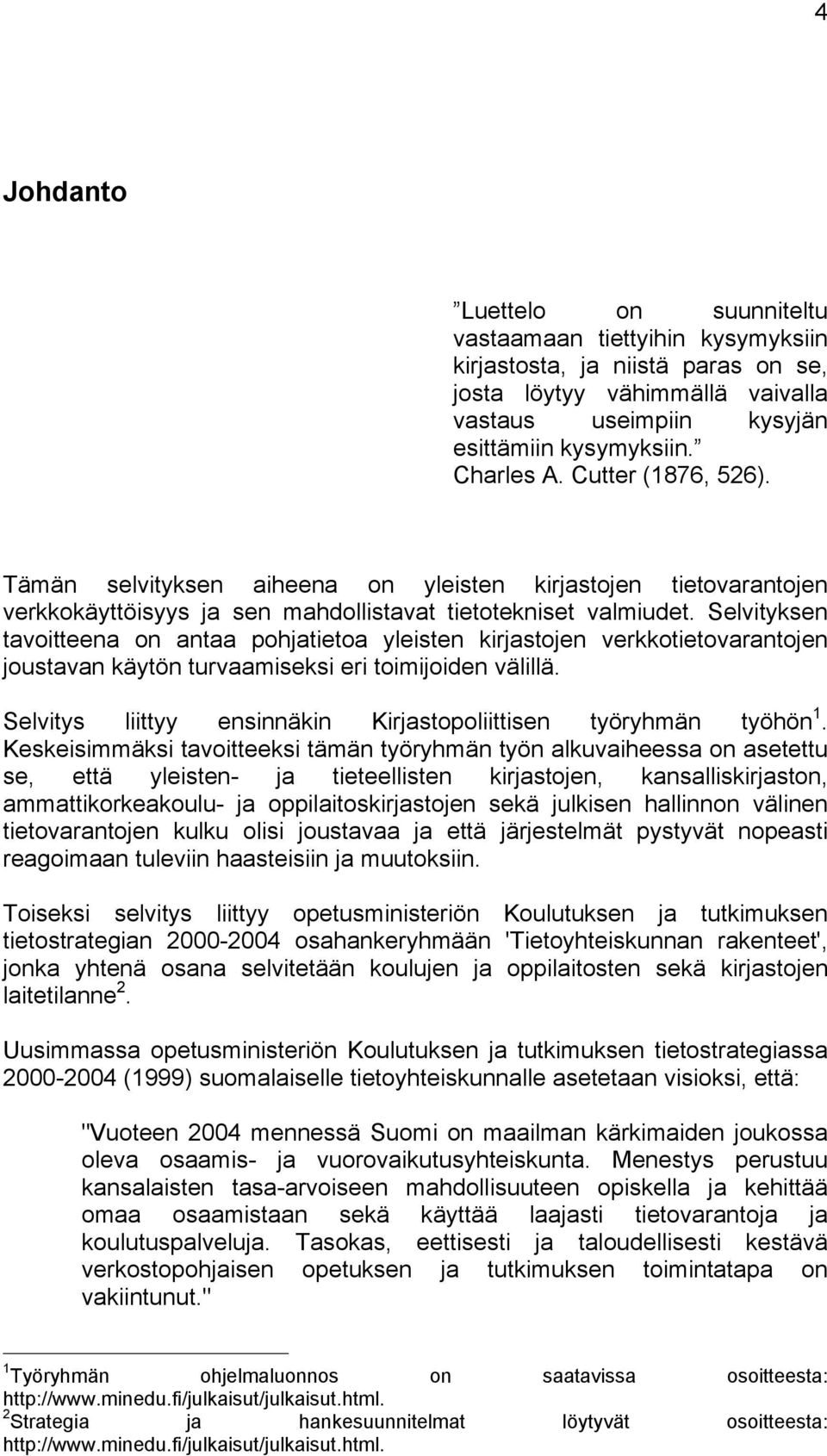 Selvityksen tavoitteena on antaa pohjatietoa yleisten kirjastojen verkkotietovarantojen joustavan käytön turvaamiseksi eri toimijoiden välillä.