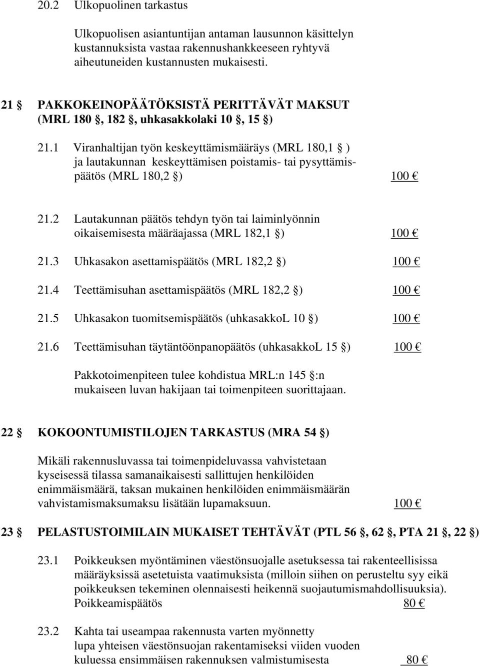 1 Viranhaltijan työn keskeyttämismääräys (MRL 180,1 ) ja lautakunnan keskeyttämisen poistamis- tai pysyttämispäätös (MRL 180,2 ) 100 21.