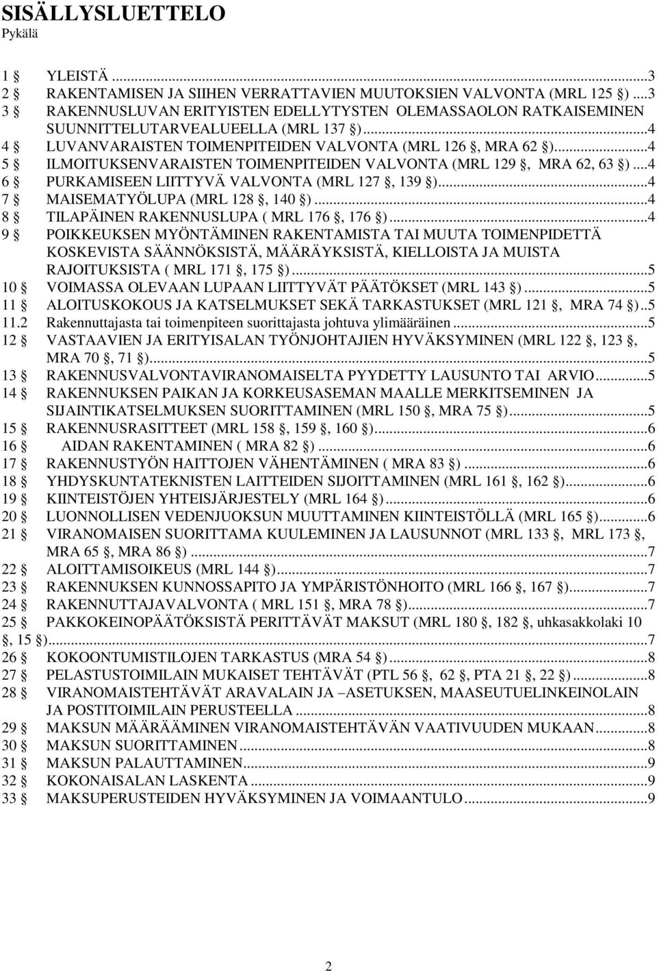 ..4 5 ILMOITUKSENVARAISTEN TOIMENPITEIDEN VALVONTA (MRL 129, MRA 62, 63 )...4 6 PURKAMISEEN LIITTYVÄ VALVONTA (MRL 127, 139 )...4 7 MAISEMATYÖLUPA (MRL 128, 140 ).