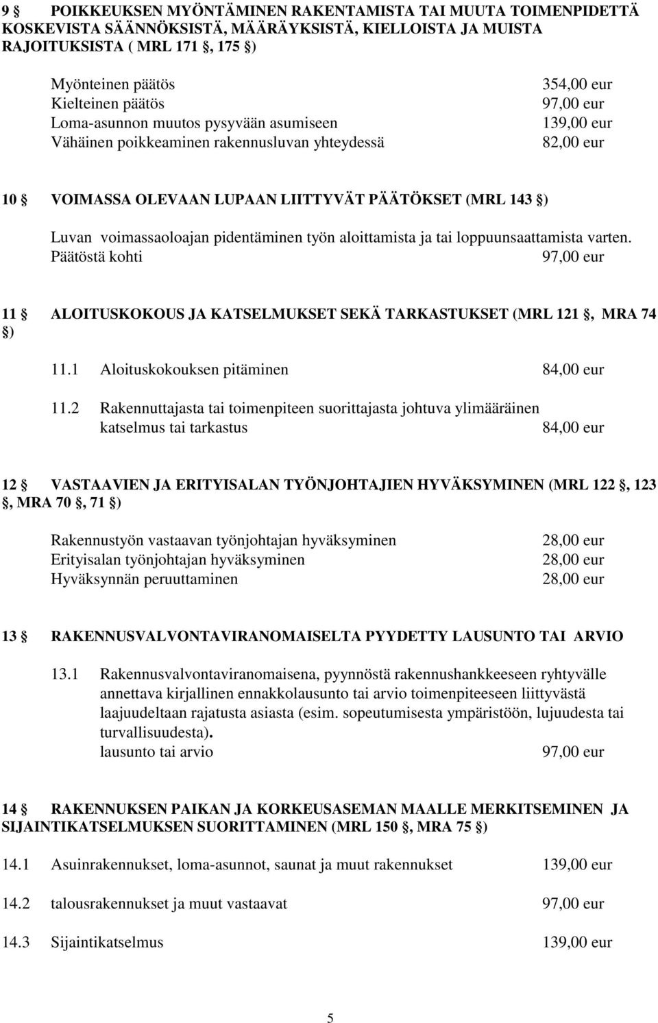 pidentäminen työn aloittamista ja tai loppuunsaattamista varten. Päätöstä kohti 11 ALOITUSKOKOUS JA KATSELMUKSET SEKÄ TARKASTUKSET (MRL 121, MRA 74 ) 11.1 Aloituskokouksen pitäminen 84,00 eur 11.