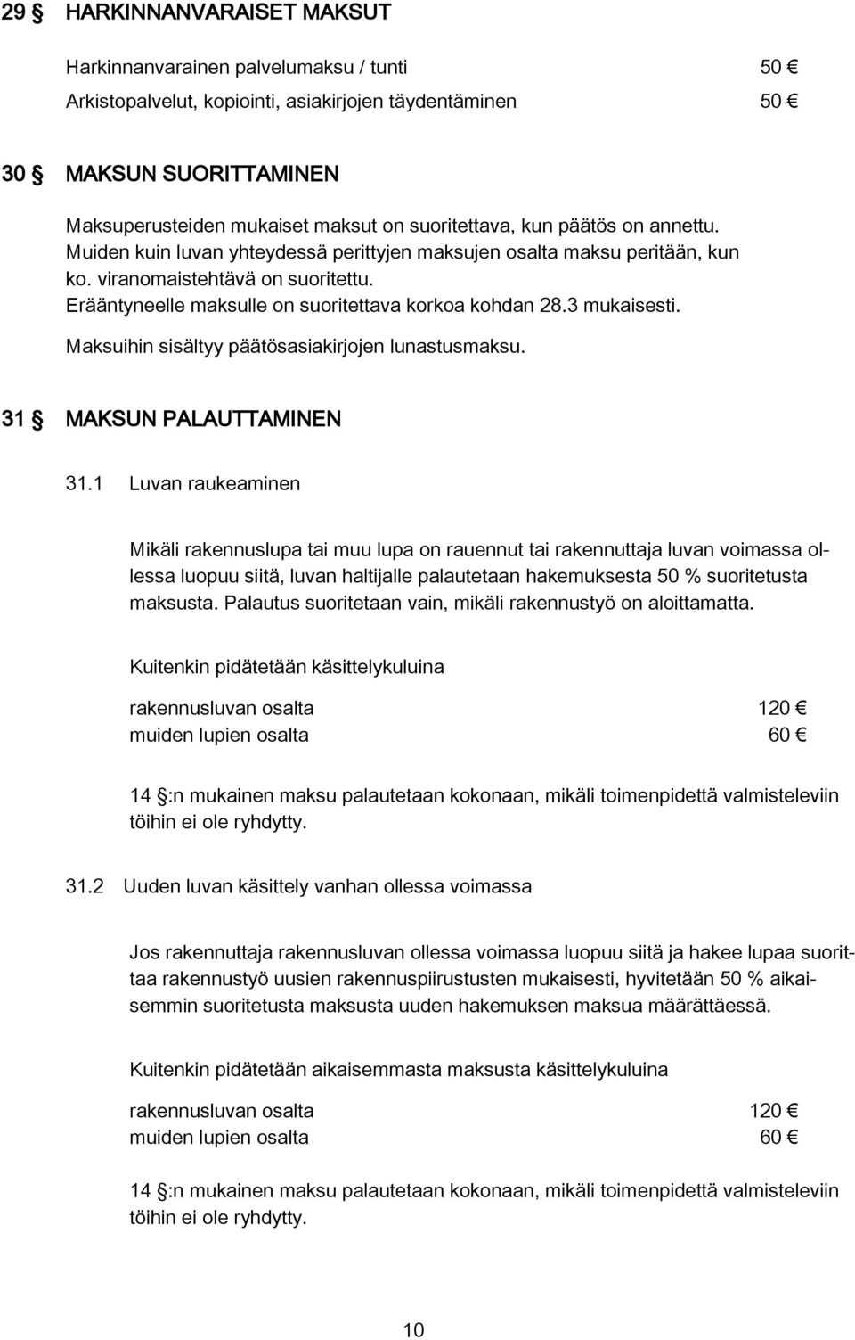 Erääntyneelle maksulle on suoritettava korkoa kohdan 28.3 mukaisesti. Maksuihin sisältyy päätösasiakirjojen lunastusmaksu. 31 MAKSUN PALAUTTAMINEN 31.