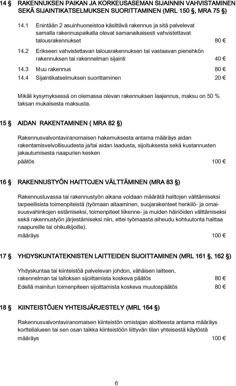 2 Erikseen vahvistettavan talousrakennuksen tai vastaavan pienehkön rakennuksen tai rakennelman sijainti 40 14.3 Muu rakennus 80 14.