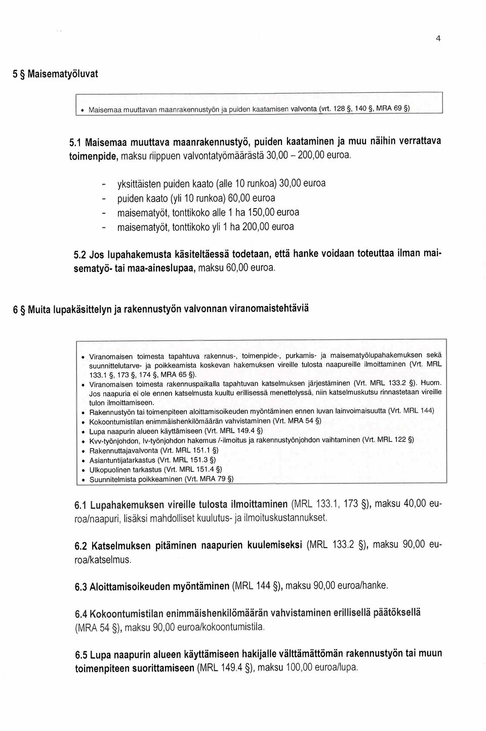 yksittäisten puiden kaato (alle 10 runkoa) 30,00 euroa puiden kaato (yli 10 runkoa) 60,00 euroa maisemat maisemat yöt, tonttikoko alle 1 ha 150,00 euroa yöt, tonttikoko yli 1 ha 200,00 euroa 5.