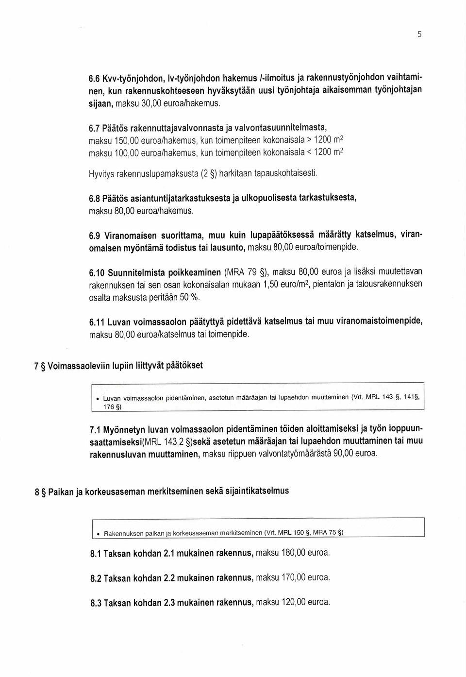 7 Päätös rakennuttajavalvonnasta ja valvontasuunnitelmasta, maksu 150,00 euroa/hakemus, kun toimenpiteen kokonaisala :; 1200 m2 maksu 100,00 euroa/hakemus, kun toimenpiteen kokonaisala 0: 1200 m2