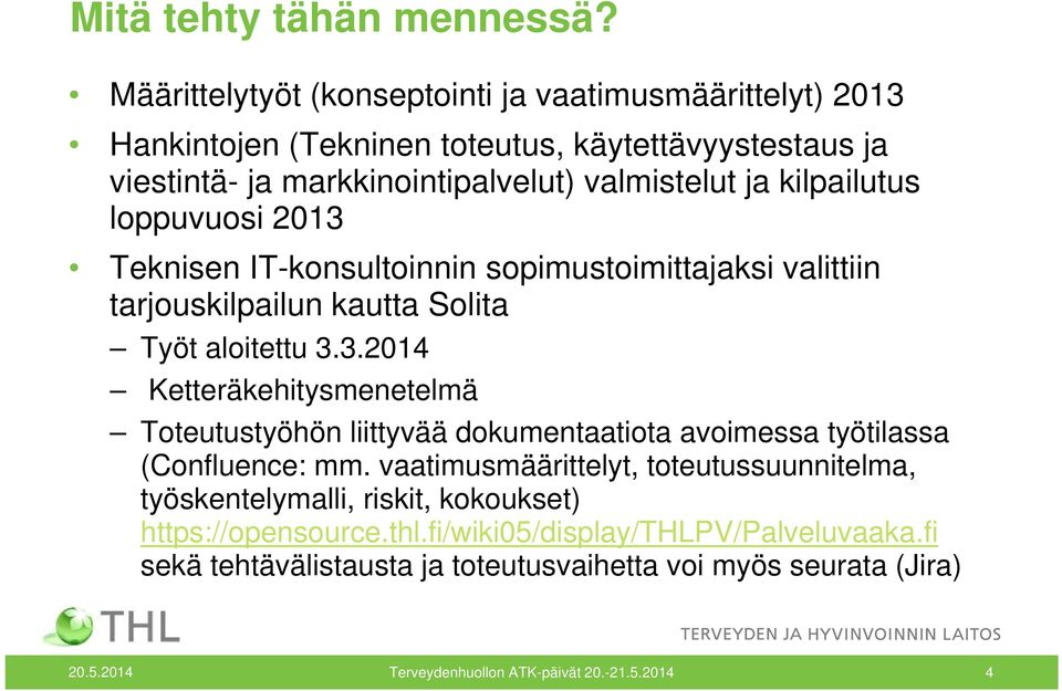 loppuvuosi 2013 Teknisen IT-konsultoinnin sopimustoimittajaksi valittiin tarjouskilpailun kautta Solita Työt aloitettu 3.3.2014 Ketteräkehitysmenetelmä Toteutustyöhön liittyvää dokumentaatiota avoimessa työtilassa (Confluence: mm.