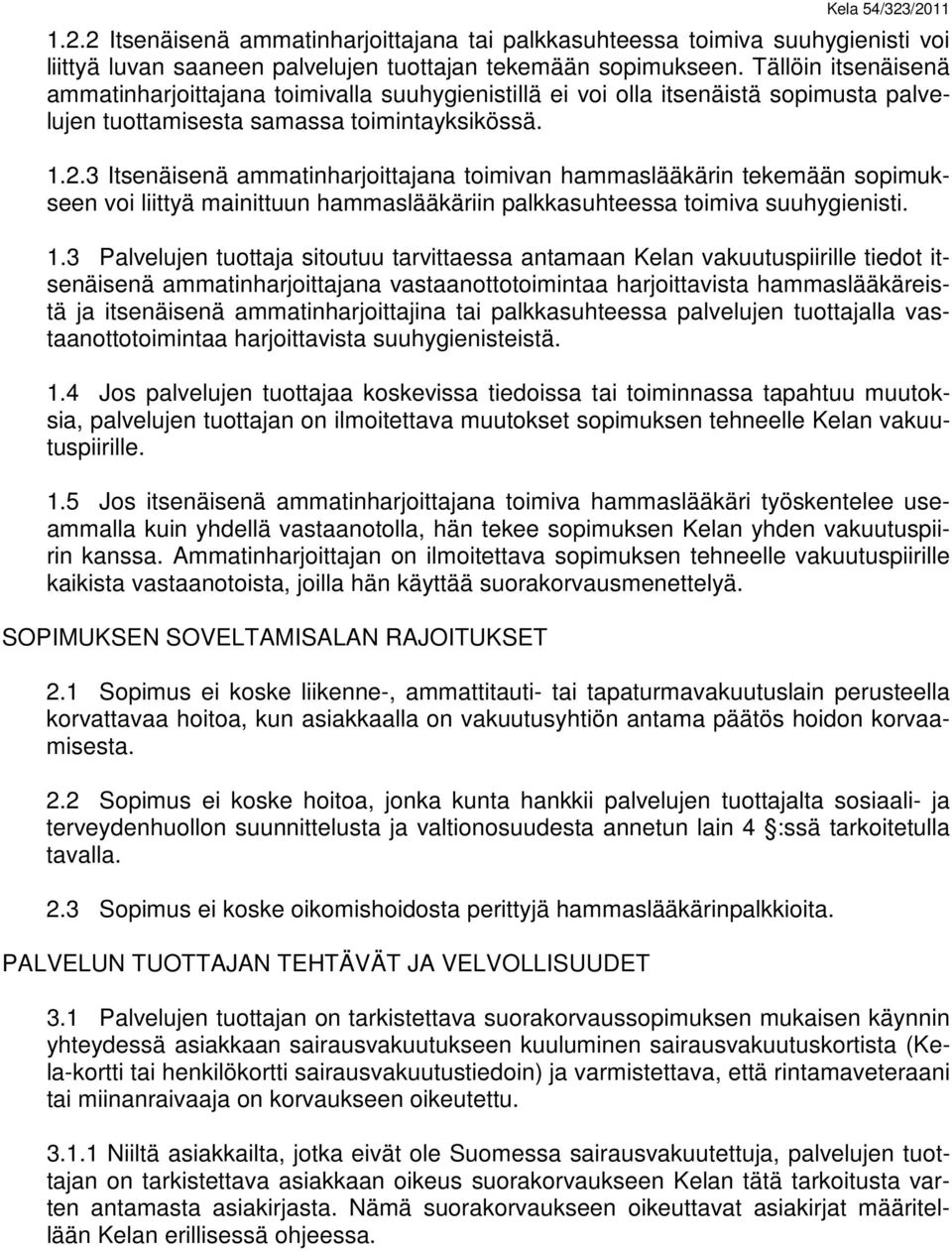 3 Itsenäisenä ammatinharjoittajana toimivan hammaslääkärin tekemään sopimukseen voi liittyä mainittuun hammaslääkäriin palkkasuhteessa toimiva suuhygienisti. 1.