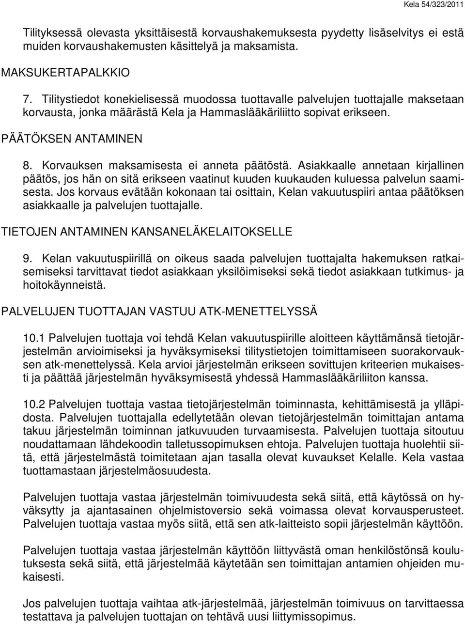 Korvauksen maksamisesta ei anneta päätöstä. Asiakkaalle annetaan kirjallinen päätös, jos hän on sitä erikseen vaatinut kuuden kuukauden kuluessa palvelun saamisesta.