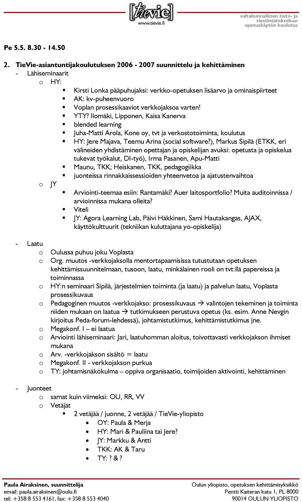 verkkjaksa varten! YTY? Ilmäki, Lippnen, Kaisa Kanerva blended learning Juha-Matti Arla, Kne y, tvt ja verksttiminta, kulutus HY: Jere Majava, Teemu Arina (scial sftware?