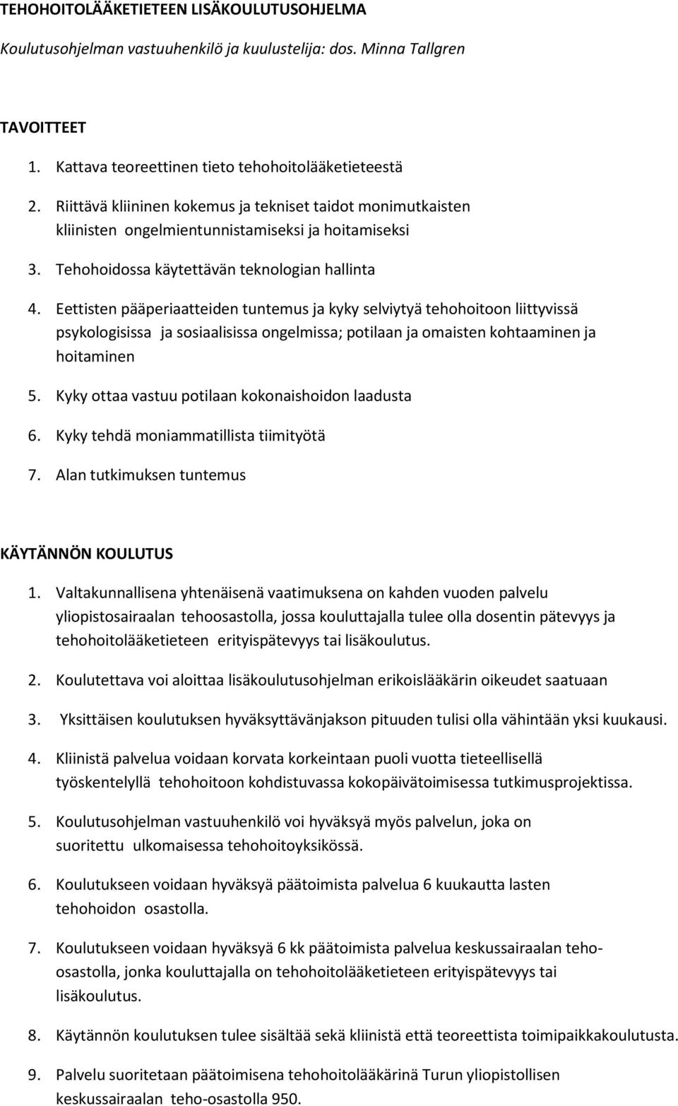 Eettisten pääperiaatteiden tuntemus ja kyky selviytyä tehohoitoon liittyvissä psykologisissa ja sosiaalisissa ongelmissa; potilaan ja omaisten kohtaaminen ja hoitaminen 5.