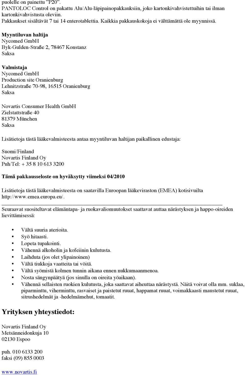 Myyntiluvan haltija Nycomed GmbH Byk-Gulden-Straße 2, 78467 Konstanz Saksa Valmistaja Nycomed GmbH Production site Oranienburg Lehnitzstraße 70-98, 16515 Oranienburg Saksa Novartis Consumer Health