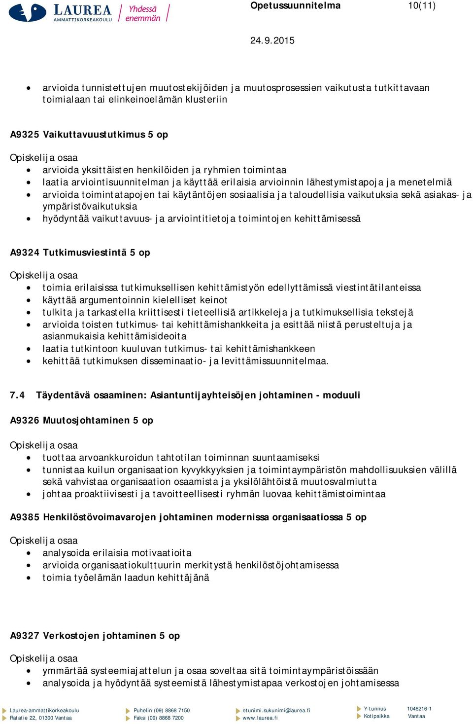 taloudellisia vaikutuksia sekä asiakas- ja ympäristövaikutuksia hyödyntää vaikuttavuus- ja arviointitietoja toimintojen kehittämisessä A9324 Tutkimusviestintä 5 op toimia erilaisissa tutkimuksellisen