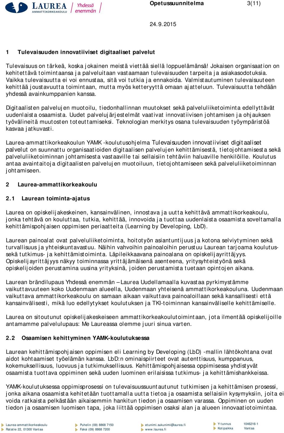 Valmistautuminen tulevaisuuteen kehittää joustavuutta toimintaan, mutta myös ketteryyttä omaan ajatteluun. Tulevaisuutta tehdään yhdessä avainkumppanien kanssa.