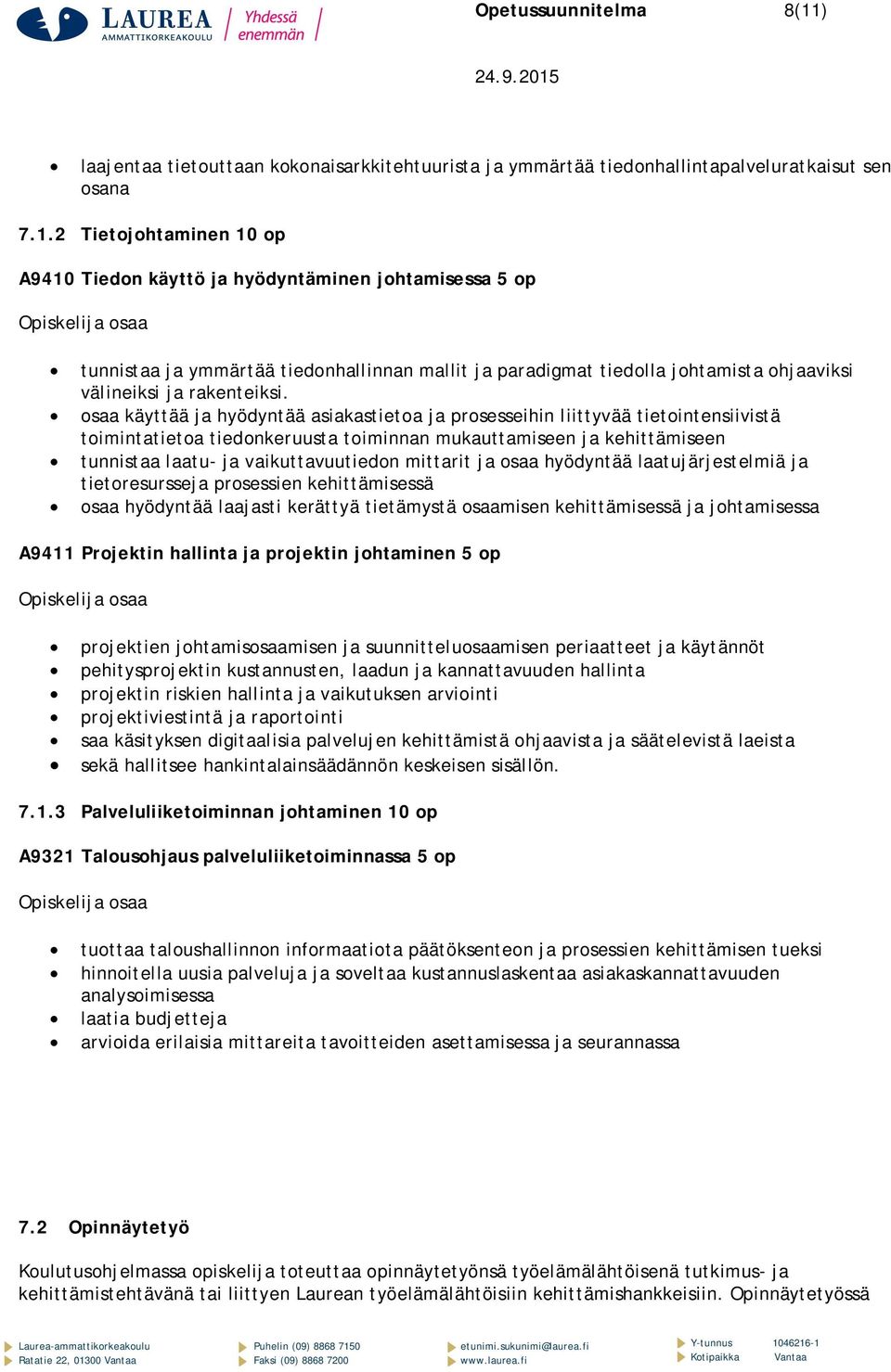 2 Tietojohtaminen 10 op A9410 Tiedon käyttö ja hyödyntäminen johtamisessa 5 op tunnistaa ja ymmärtää tiedonhallinnan mallit ja paradigmat tiedolla johtamista ohjaaviksi välineiksi ja rakenteiksi.