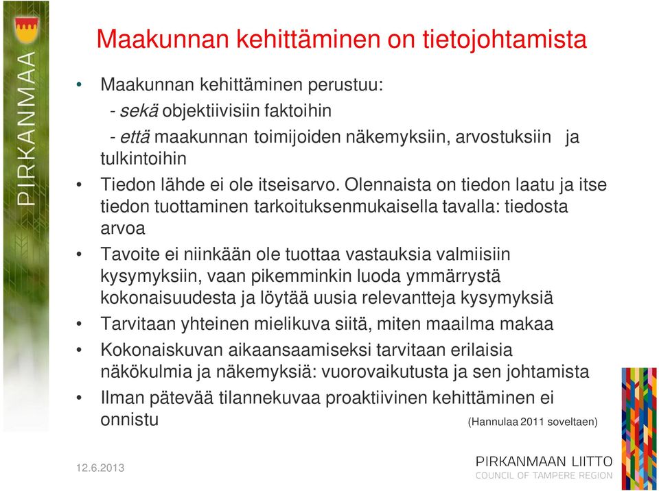 Olennaista on tiedon laatu ja itse tiedon tuottaminen tarkoituksenmukaisella tavalla: tiedosta arvoa Tavoite ei niinkään ole tuottaa vastauksia valmiisiin kysymyksiin, vaan